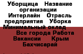 Уборщица › Название организации ­ Интерлайн › Отрасль предприятия ­ Уборка › Минимальный оклад ­ 16 000 - Все города Работа » Вакансии   . Крым,Бахчисарай